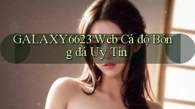 galaxy6623 web cá độ bóng đá uy tín