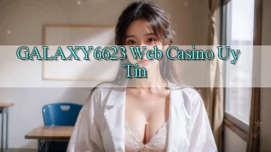 galaxy6623 web casino uy tín