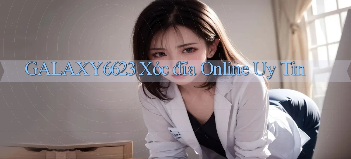 galaxy6623 xóc đĩa online uy tin