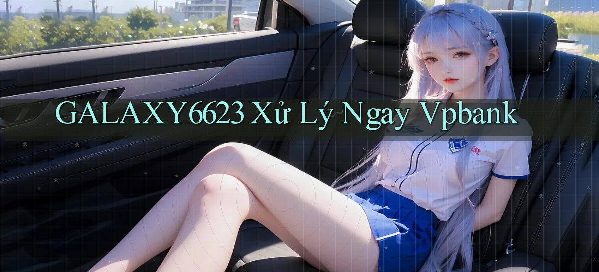 galaxy6623 xử lý ngay vpbank