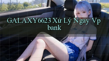 galaxy6623 xử lý ngay vpbank