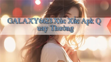 galaxy6623  xúc xắc apk quay thưởng