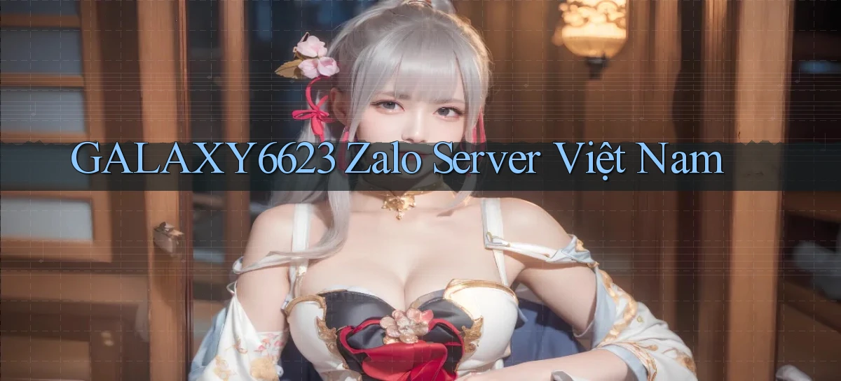galaxy6623 zalo server việt nam