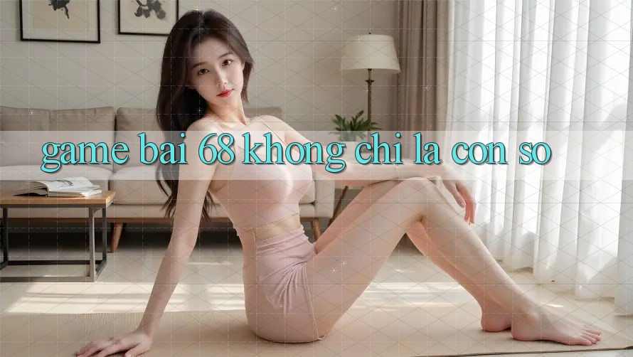 “Game Bài 68” – Không Chỉ Là Con Số “Game Bài 68” – Không Chỉ Là Con Số