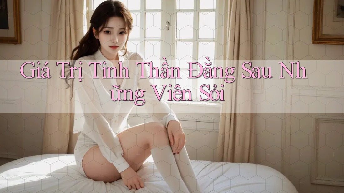 Giá Trị Tinh Thần Đằng Sau Những Viên Sỏi Giá Trị Tinh Thần Đằng Sau Những Viên Sỏi
