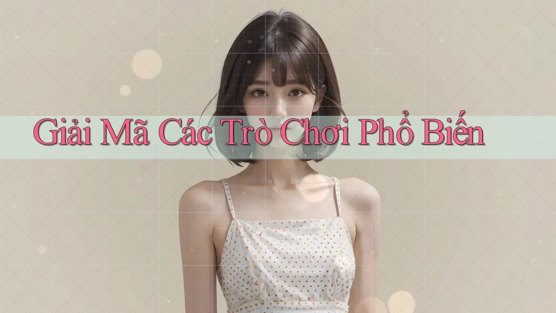 Giải Mã Các Trò Chơi Phổ Biến Giải Mã Các Trò Chơi Phổ Biến