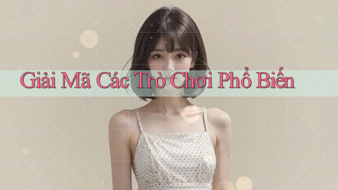 Giải Mã Các Trò Chơi Phổ Biến Giải Mã Các Trò Chơi Phổ Biến