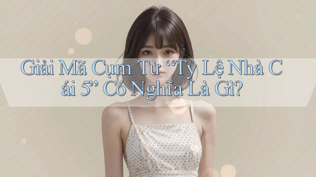 Giải Mã Cụm Từ “Tỷ Lệ Nhà Cái 5” Có Nghĩa Là Gì? Giải Mã Cụm Từ “Tỷ Lệ Nhà Cái 5” Có Nghĩa Là Gì?