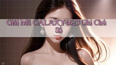 giải mã galaxy6623 ghi chú số