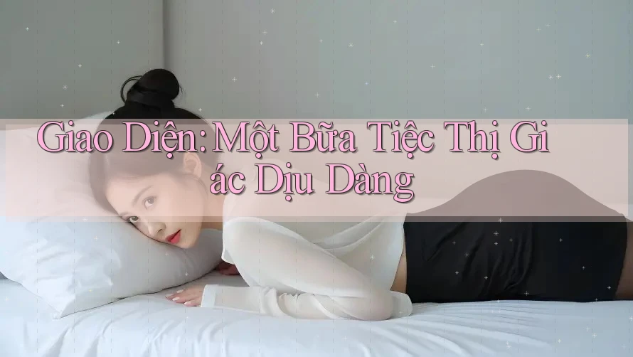 Giao Diện: Một Bữa Tiệc Thị Giác Dịu Dàng Giao Diện: Một Bữa Tiệc Thị Giác Dịu Dàng