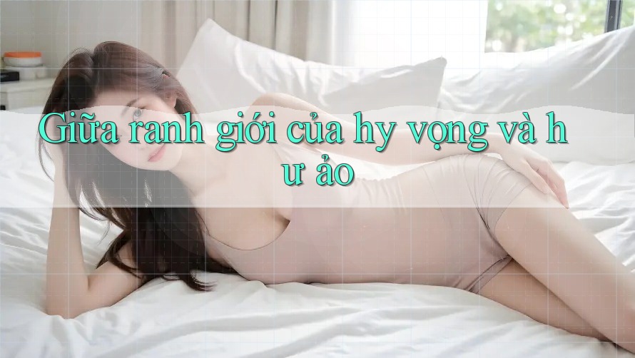 Giữa ranh giới của hy vọng và hư ảo Giữa ranh giới của hy vọng và hư ảo