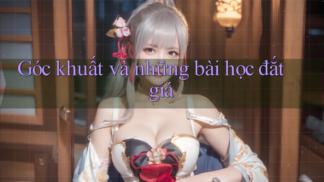 Góc khuất và những bài học đắt giá Góc khuất và những bài học đắt giá