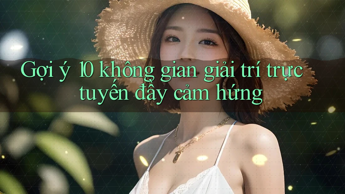 Gợi ý 10 không gian giải trí trực tuyến đầy cảm hứng Gợi ý 10 không gian giải trí trực tuyến đầy cảm hứng