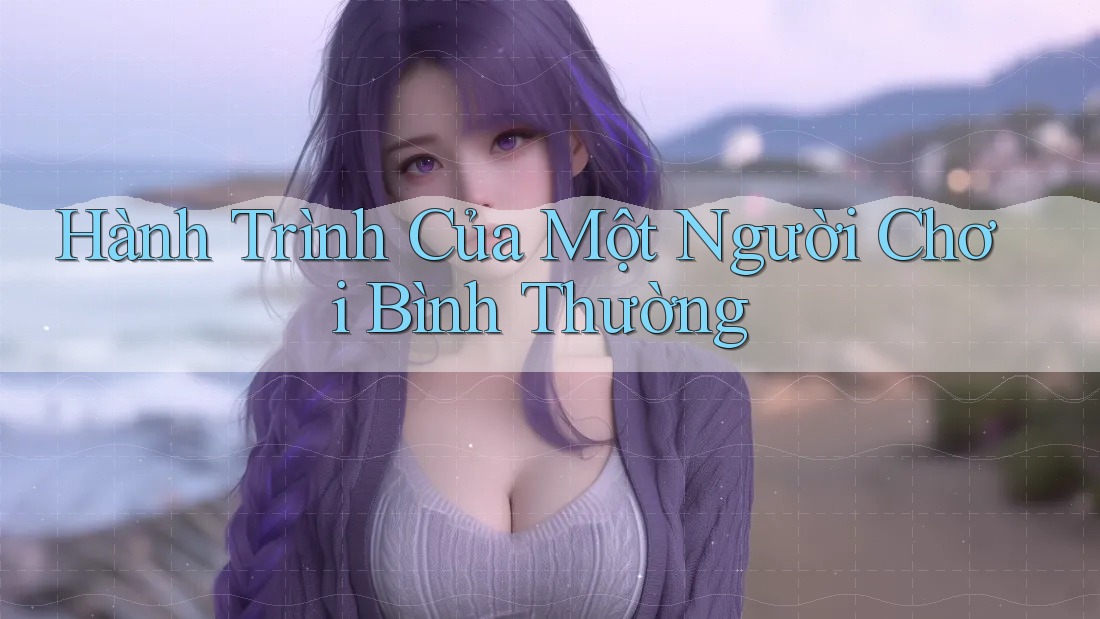 Hành Trình Của Một Người Chơi Bình Thường Hành Trình Của Một Người Chơi Bình Thường