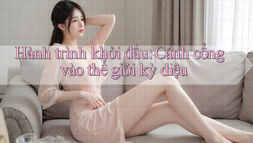 Hành trình khởi đầu: Cánh cổng vào thế giới kỳ diệu Hành trình khởi đầu: Cánh cổng vào thế giới kỳ diệu