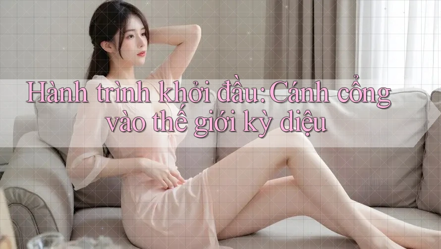 Hành trình khởi đầu: Cánh cổng vào thế giới kỳ diệu Hành trình khởi đầu: Cánh cổng vào thế giới kỳ diệu