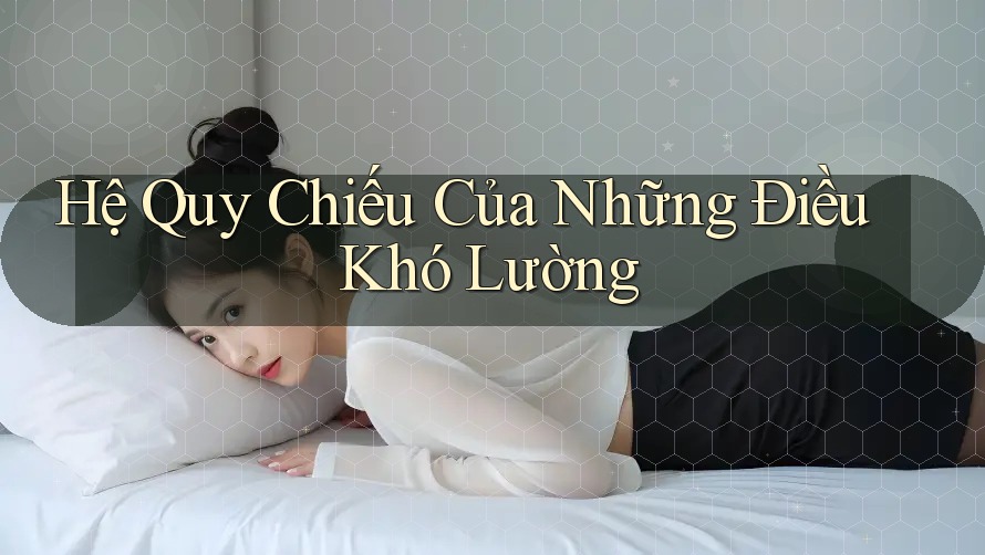 Hệ Quy Chiếu Của Những Điều Khó Lường Hệ Quy Chiếu Của Những Điều Khó Lường