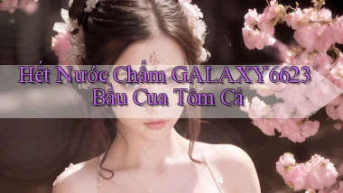 hết nước chấm galaxy6623 bầu cua tôm cá