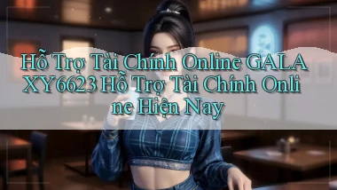 hỗ trợ tài chính online galaxy6623 hỗ trợ tài chính online hiện nay