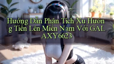 hướng dẫn phân tích xu hướng tiến lên miền nam với galaxy6623