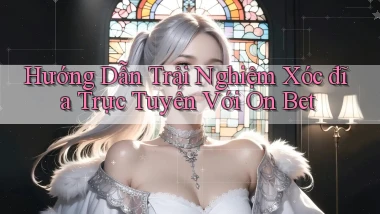 hướng dẫn trải nghiệm xóc đĩa trực tuyến với on bet