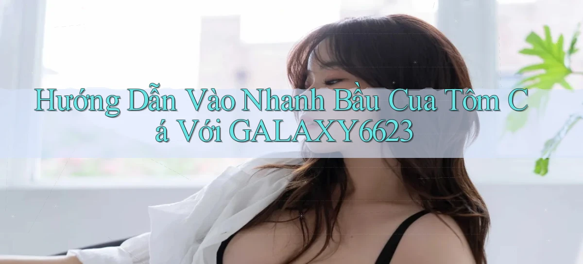 hướng dẫn vào nhanh bầu cua tôm cá với galaxy6623