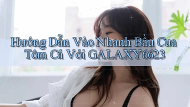 hướng dẫn vào nhanh bầu cua tôm cá với galaxy6623