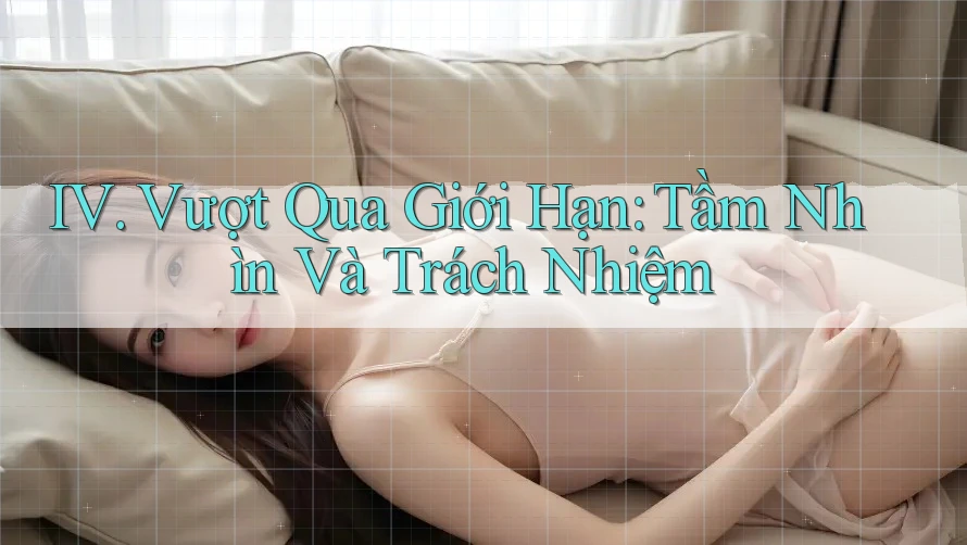 IV. Vượt Qua Giới Hạn: Tầm Nhìn Và Trách Nhiệm