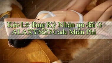kẻo lỡ đăng ký nhận ưu đãi galaxy6623 code miễn phí