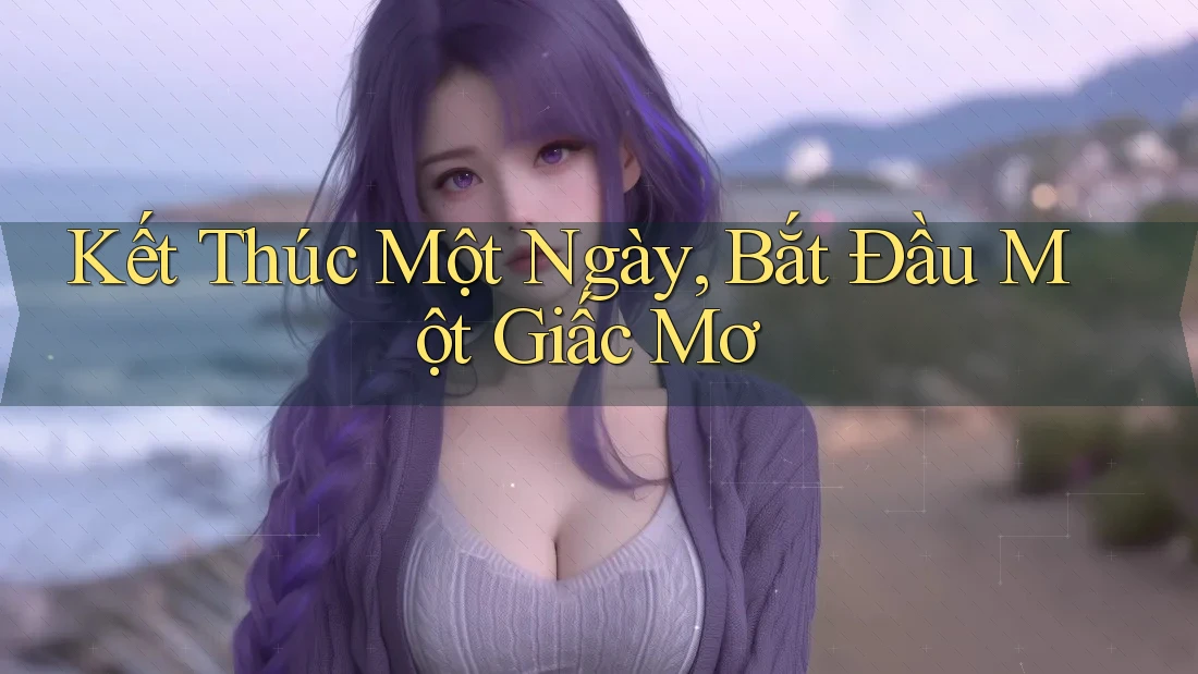 Kết Thúc Một Ngày, Bắt Đầu Một Giấc Mơ Kết Thúc Một Ngày, Bắt Đầu Một Giấc Mơ