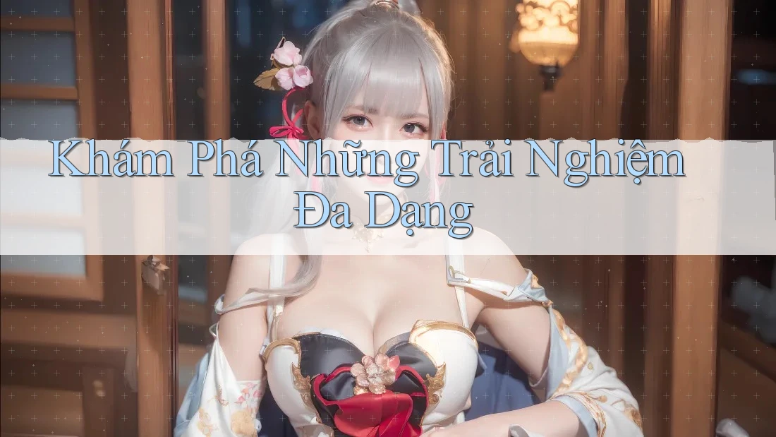 Khám Phá Những Trải Nghiệm Đa Dạng Khám Phá Những Trải Nghiệm Đa Dạng
