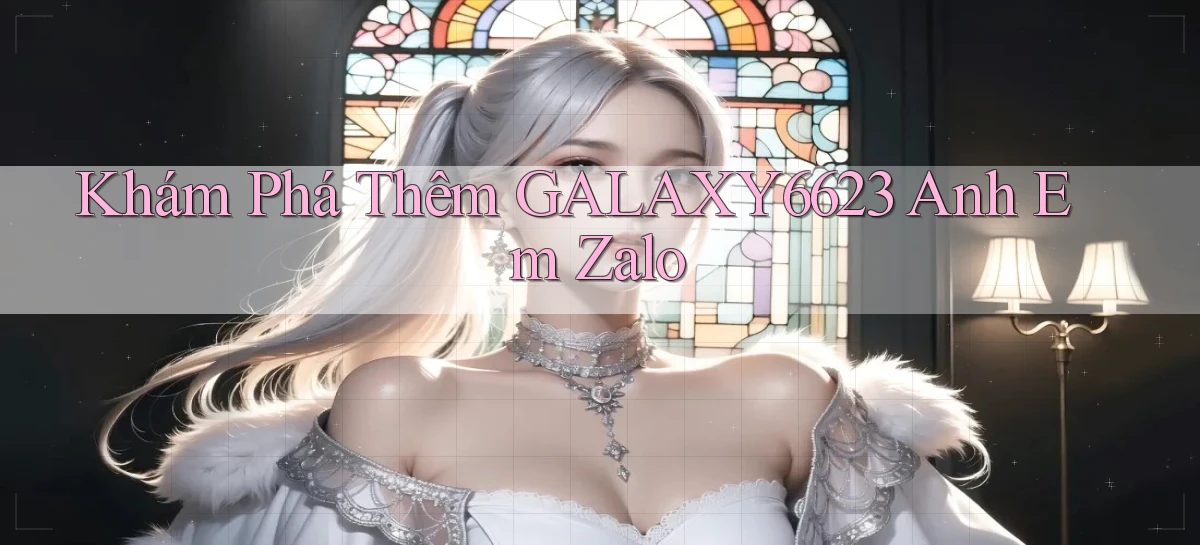 khám phá thêm galaxy6623 anh em zalo