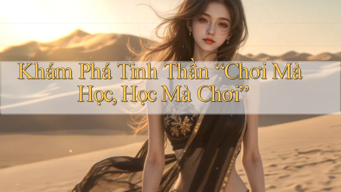 Khám Phá Tinh Thần “Chơi Mà Học, Học Mà Chơi” Khám Phá Tinh Thần “Chơi Mà Học, Học Mà Chơi”