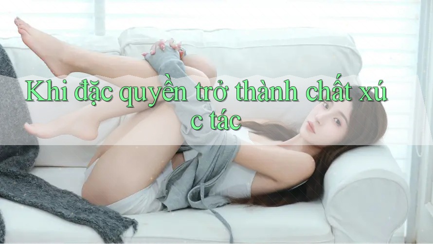 Khi đặc quyền trở thành chất xúc tác Khi đặc quyền trở thành chất xúc tác