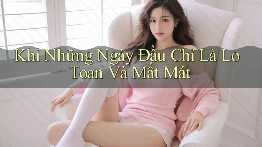 Khi Những Ngày Đầu Chỉ Là Lo Toan Và Mất Mát