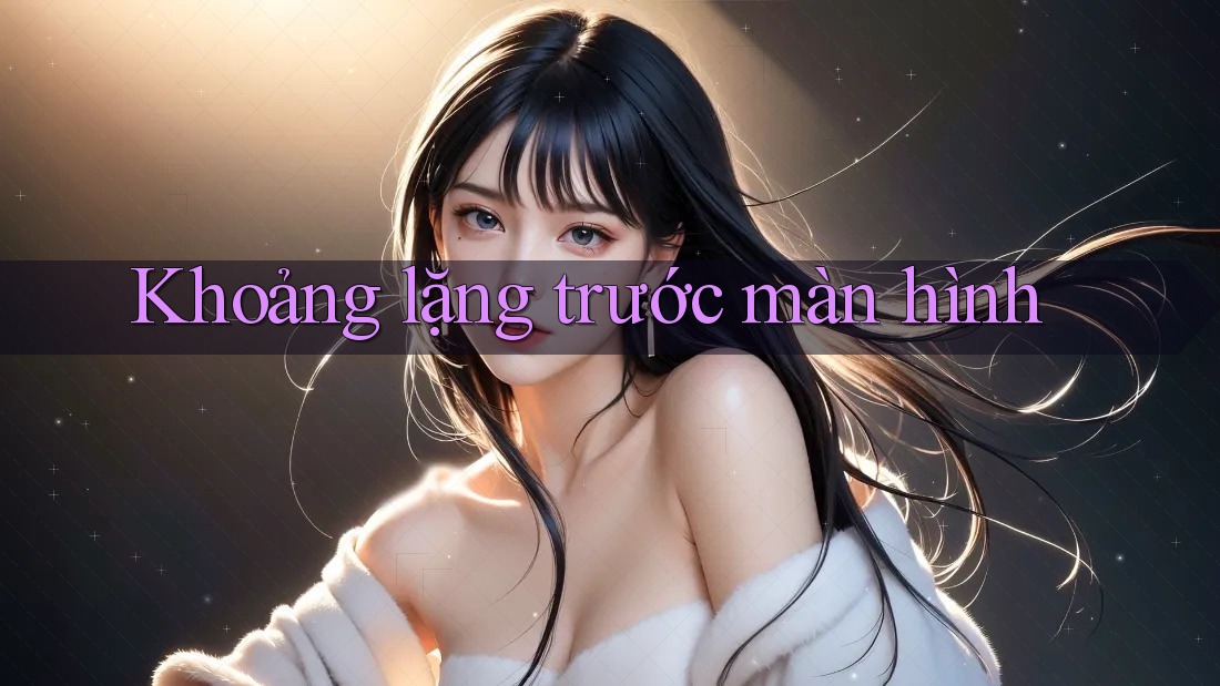 Khoảng lặng trước màn hình Khoảng lặng trước màn hình