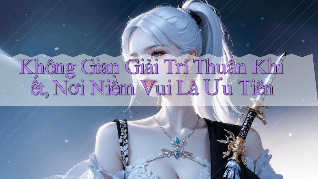 Không Gian Giải Trí Thuần Khiết, Nơi Niềm Vui Là Ưu Tiên Không Gian Giải Trí Thuần Khiết, Nơi Niềm Vui Là Ưu Tiên