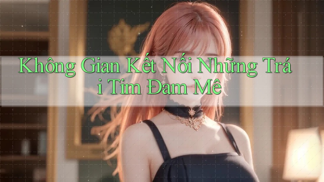 Không Gian Kết Nối Những Trái Tim Đam Mê Không Gian Kết Nối Những Trái Tim Đam Mê
