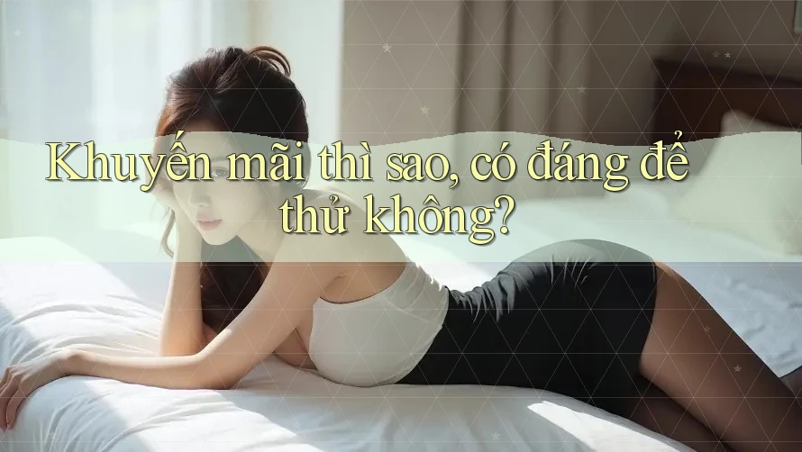 Khuyến mãi thì sao, có đáng để thử không? Khuyến mãi thì sao, có đáng để thử không?