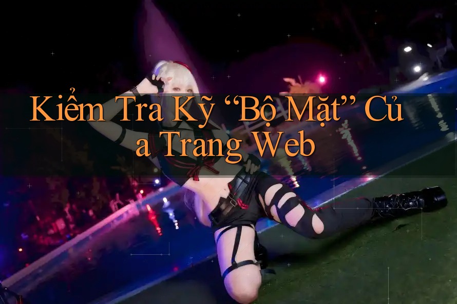 Kiểm Tra Kỹ “Bộ Mặt” Của Trang Web Kiểm Tra Kỹ “Bộ Mặt” Của Trang Web