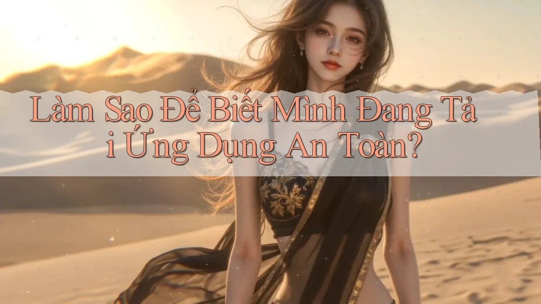Làm Sao Để Biết Mình Đang Tải Ứng Dụng An Toàn? Làm Sao Để Biết Mình Đang Tải Ứng Dụng An Toàn?