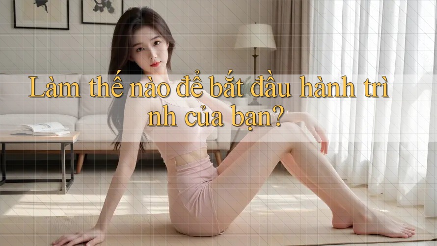 Làm Thế Nào Để Bắt Đầu Hành Trình Của Bạn?