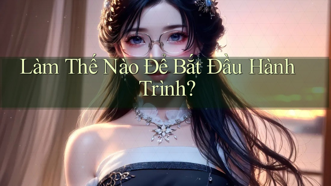 Làm Thế Nào Để Bắt Đầu Hành Trình? Làm Thế Nào Để Bắt Đầu Hành Trình?