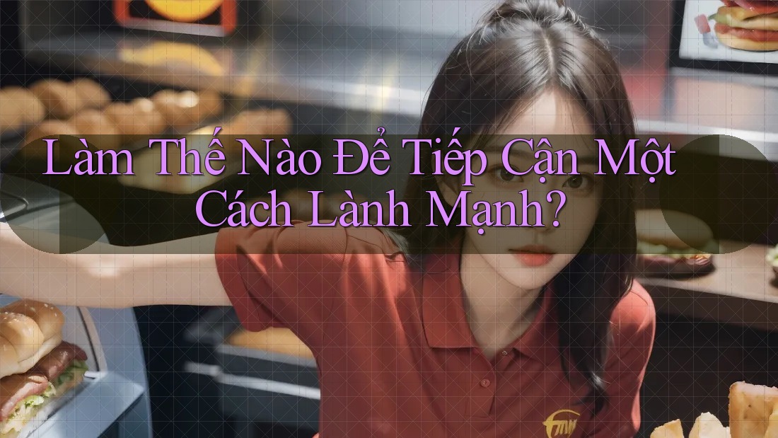 Làm Thế Nào Để Tiếp Cận Một Cách Lành Mạnh? Làm Thế Nào Để Tiếp Cận Một Cách Lành Mạnh?