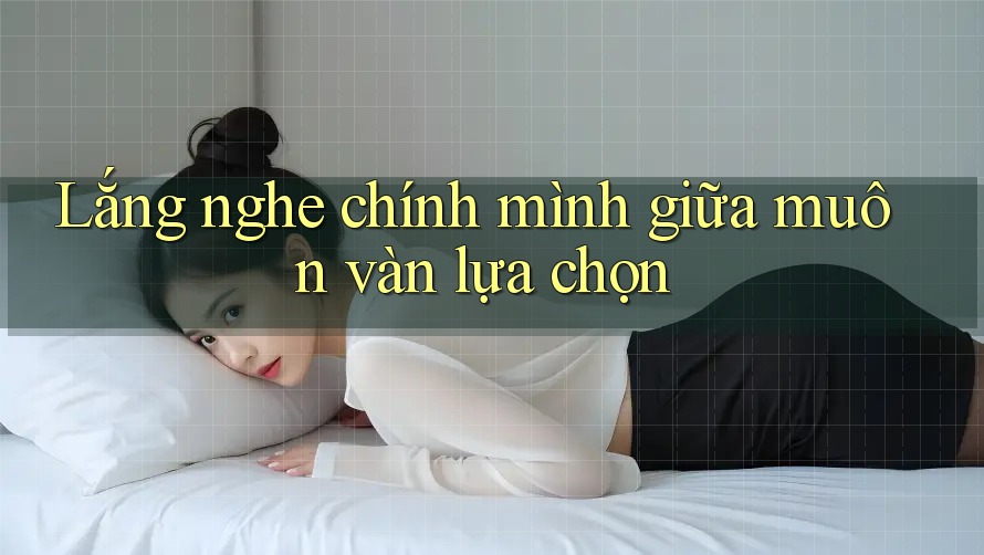 Lắng nghe chính mình giữa muôn vàn lựa chọn Lắng nghe chính mình giữa muôn vàn lựa chọn