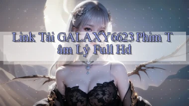 link tải galaxy6623 phim tâm lý full hd