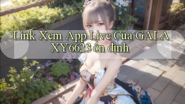 link xem app live của galaxy6623 ổn định