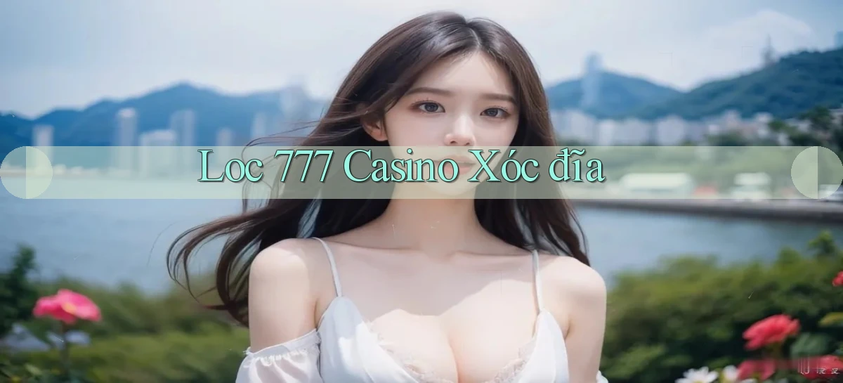 loc 777 casino xóc đĩa