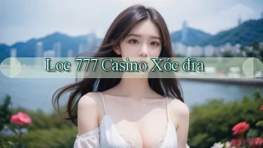 loc 777 casino xóc đĩa