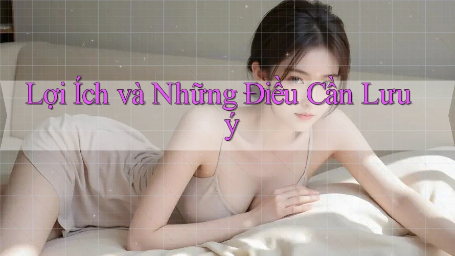 Lợi Ích và Những Điều Cần Lưu ý Lợi Ích và Những Điều Cần Lưu ý